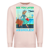 See You Later Assholes T Shirt Premium Sweatshirt | Teevron