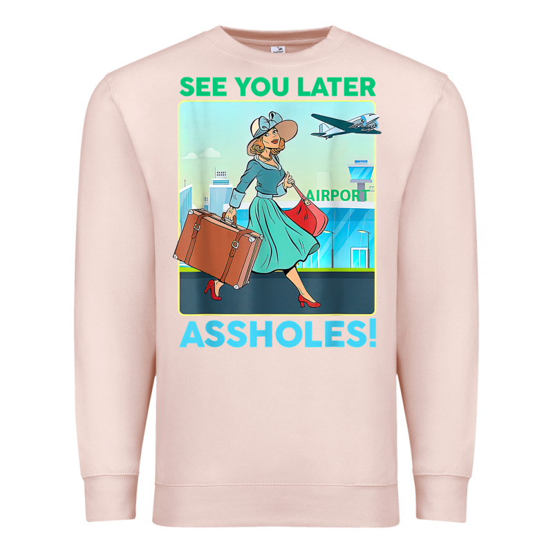 See You Later Assholes T Shirt Premium Sweatshirt by DesignPulse | Teevron