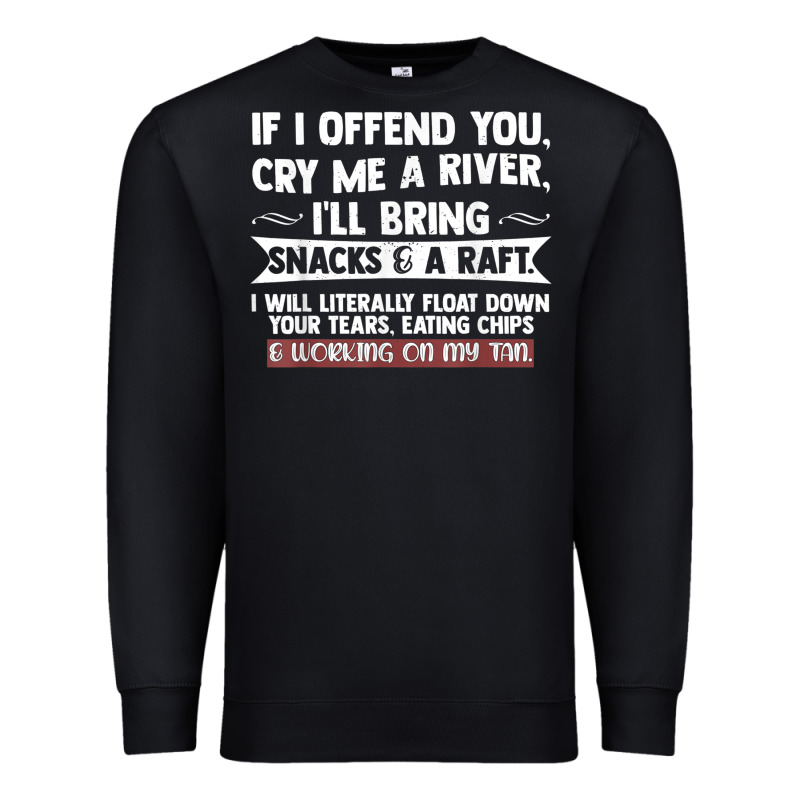 If I Offend You Cry Me A River Funny Saying Sarcastic Premium Sweatshirt by Craftify | Teevron