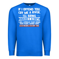 True Royal If I Offend You Cry Me A River Funny Saying Sarcastic Premium Sweatshirt - Craftify