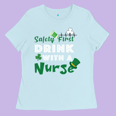 Safety First Drink With A Nurse Ladies Tee Designed By Bettercallsaul