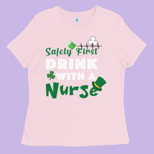 Safety First Drink With A Nurse Ladies Tee Designed By Bettercallsaul