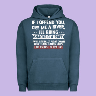 If I Offend You Cry Me A River Funny Saying Sarcastic Urban Hoodie Designed By Craftify