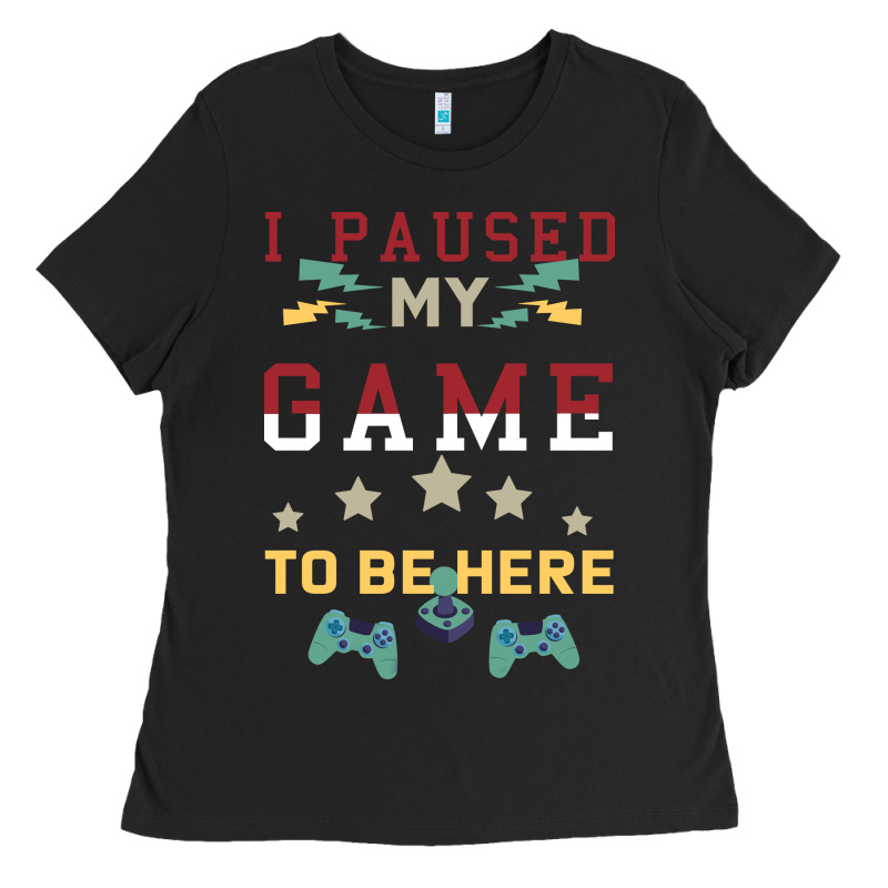 I Paused My Game To Be Here Ladies Tee by Bettercallsaul | Teevron