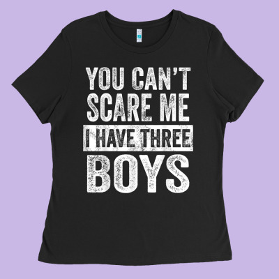 You Can't Scare Me I Have Three Boys Funny Sons Mom Dad Gift Ladies Tee Designed By Designpulse