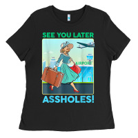 Black see you later assholes t shirt Ladies Tee - DesignPulse