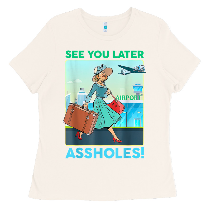 See You Later Assholes T Shirt Ladies Tee by DesignPulse | Teevron