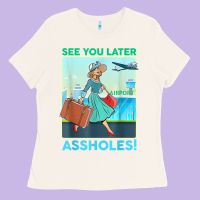 See You Later Assholes T Shirt Ladies Tee Designed By Designpulse