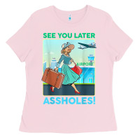Bubblegum Pink see you later assholes t shirt Ladies Tee - DesignPulse