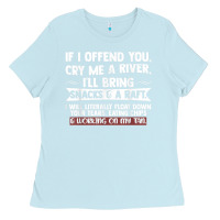 Baby Blue If I Offend You Cry Me A River Funny Saying Sarcastic Ladies Tee - Craftify