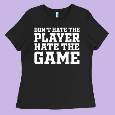 Don't Hate The Player Hate The Game Ladies Tee Designed By Inspiradesign