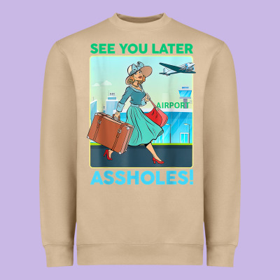 See You Later Assholes T Shirt Heavyweight Sweatshirt Designed By Designpulse