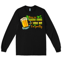 Black Buy me green beer and tell me i'm pretty Long Sleeve Tee - CowGirlArtShop
