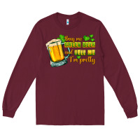 Burgundy Buy me green beer and tell me i'm pretty Long Sleeve Tee - CowGirlArtShop