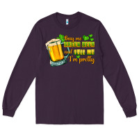 Plum Buy me green beer and tell me i'm pretty Long Sleeve Tee - CowGirlArtShop