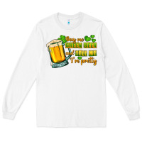 White Buy me green beer and tell me i'm pretty Long Sleeve Tee - CowGirlArtShop