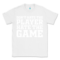 White Don't Hate The Player Hate The Game Classic Tee - InspiraDesign
