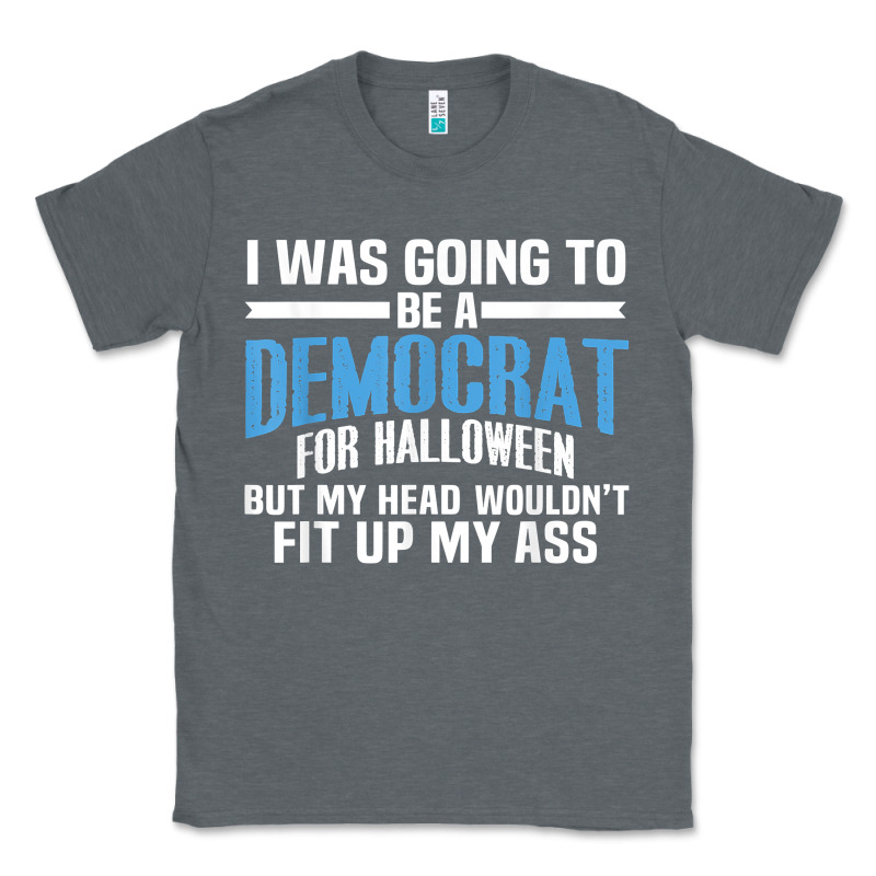 I Was Going To Be A Democrat For Halloween Political T Shirt T Shirt Classic Tee by StudioElite | Teevron
