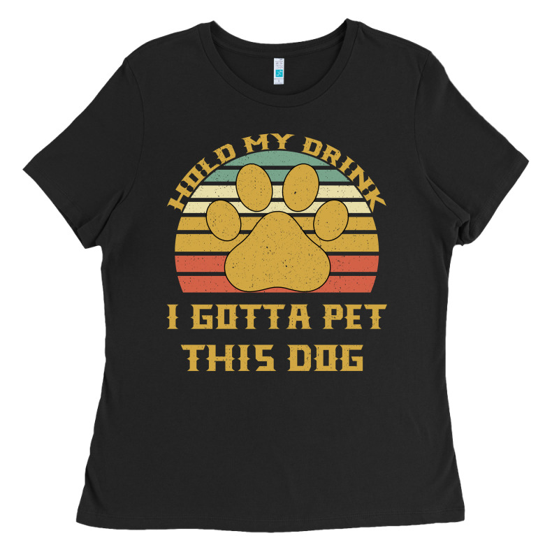 Hold My Drink I Gotta Pet This Dog Ladies Tee by Bettercallsaul | Teevron