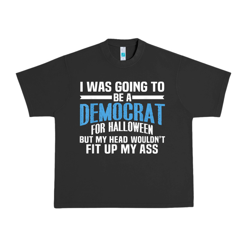 I Was Going To Be A Democrat For Halloween Political T Shirt T Shirt Urban Heavy Tee by StudioElite | Teevron