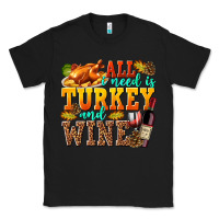 Black All I Need Is Turkey and Wine Classic Tee - texasbilliewilder
