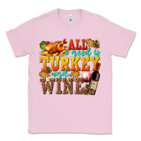 Bubblegum Pink All I Need Is Turkey and Wine Classic Tee - texasbilliewilder