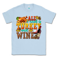 Dusty Blue All I Need Is Turkey and Wine Classic Tee - texasbilliewilder
