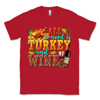 Red All I Need Is Turkey and Wine Classic Tee - texasbilliewilder