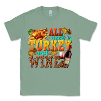Sage All I Need Is Turkey and Wine Classic Tee - texasbilliewilder