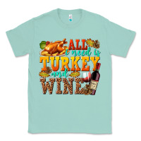 Seafoam All I Need Is Turkey and Wine Classic Tee - texasbilliewilder