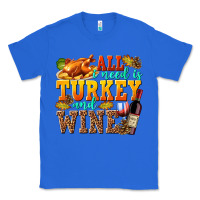 True Royal All I Need Is Turkey and Wine Classic Tee - texasbilliewilder