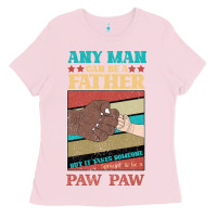 Bubblegum Pink Any man can be a father But it take someone special to be a Pawpaw Ladies Tee - Bettercallsaul