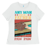 Any Man Can Be A Father But It Take Someone Special To Be A Pawpaw Ladies Tee | Teevron