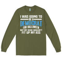 Army Green i was going to be a democrat for halloween political t shirt t shirt Long Sleeve Tee - StudioElite