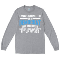 Heather Grey i was going to be a democrat for halloween political t shirt t shirt Long Sleeve Tee - StudioElite
