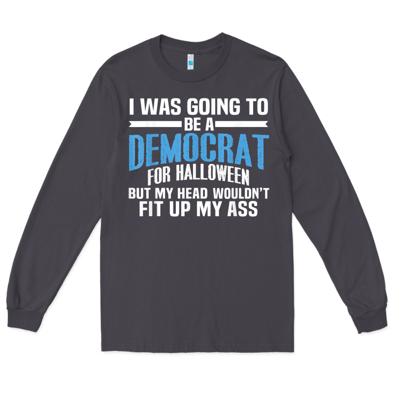 I Was Going To Be A Democrat For Halloween Political T Shirt T Shirt Long Sleeve Tee by StudioElite | Teevron