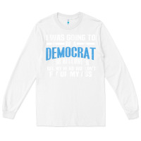 White i was going to be a democrat for halloween political t shirt t shirt Long Sleeve Tee - StudioElite