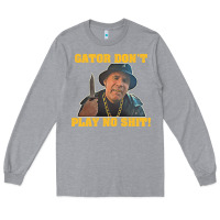 Gator Don't Play No Shit! (2) Long Sleeve Tee | Teevron
