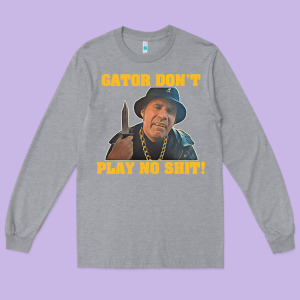 Gator Don't Play No Shit! (2) Long Sleeve Tee Designed By Trangstudio
