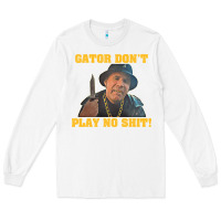 White Gator Don'T Play No Shit! (2) Long Sleeve Tee - trangStudio