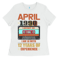 White Aprıl 1990 I Am Not 30 I'm 18 With 12 Years Of Experience Ladies Tee - Bettercallsaul