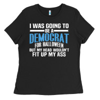 I Was Going To Be A Democrat For Halloween Political T Shirt T Shirt Ladies Tee | Teevron