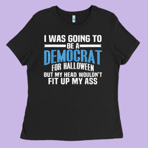 I Was Going To Be A Democrat For Halloween Political T Shirt T Shirt Ladies Tee Designed By Studioelite