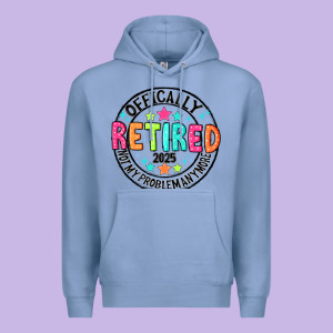 Officially Retired 2025 Not My Problem Anymore Premium Hoodie Designed By Cowhidedigitalart