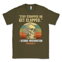 Army Green stay strapped or get clapped george washington Classic Tee - FloraArt