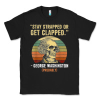 Black stay strapped or get clapped george washington Classic Tee - FloraArt