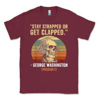 Burgundy stay strapped or get clapped george washington Classic Tee - FloraArt