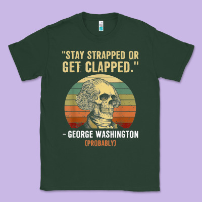 Stay Strapped Or Get Clapped George Washington Classic Tee Designed By Floraart
