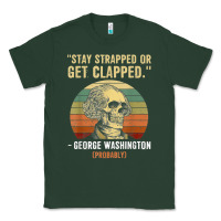 Sports Green stay strapped or get clapped george washington Classic Tee - FloraArt