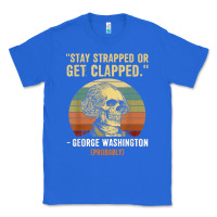 True Royal stay strapped or get clapped george washington Classic Tee - FloraArt